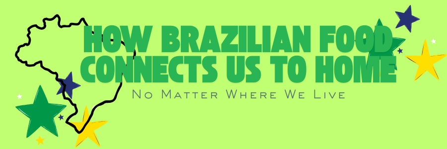 How Brazilian Food Connects Us to Home, No Matter Where We Live