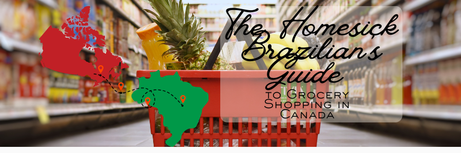 The Homesick Brazilian’s Guide to Grocery Shopping in Canada